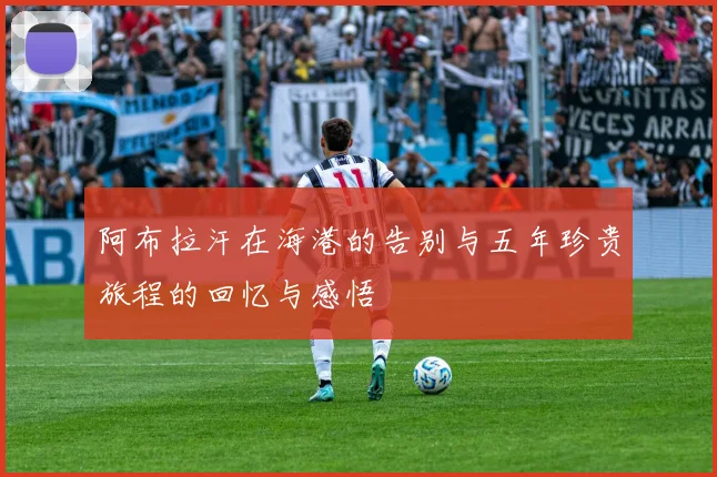阿布拉汗在海港的告别与五年珍贵旅程的回忆与感悟