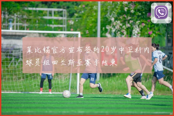 莱比锡官方宣布签约20岁中卫科内球员租回兰斯至赛季结束